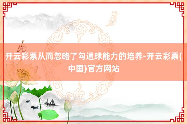 开云彩票从而忽略了勾通球能力的培养-开云彩票(中国)官方网站