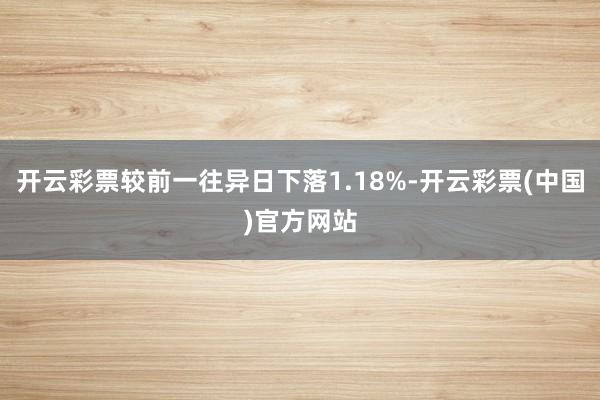 开云彩票较前一往异日下落1.18%-开云彩票(中国)官方网站