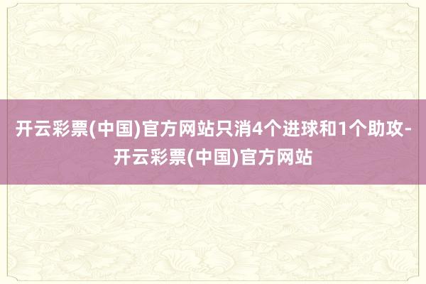 开云彩票(中国)官方网站只消4个进球和1个助攻-开云彩票(中国)官方网站