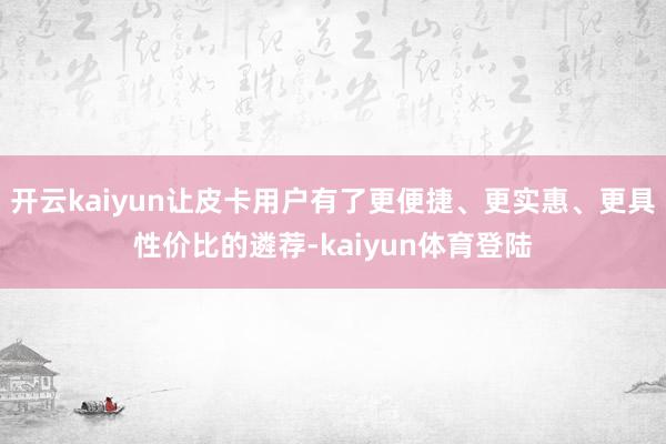 开云kaiyun让皮卡用户有了更便捷、更实惠、更具性价比的遴荐-kaiyun体育登陆