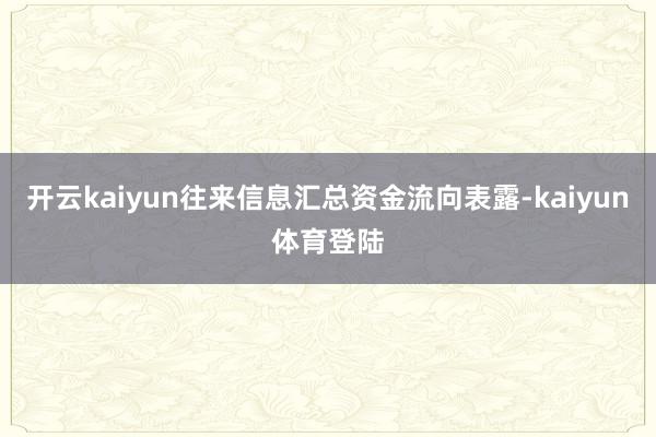 开云kaiyun往来信息汇总资金流向表露-kaiyun体育登陆